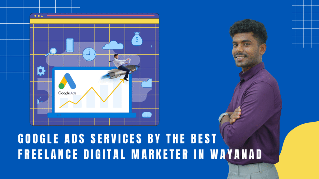 Google Ads Services by the Best Freelance Digital Marketer in Wayanad